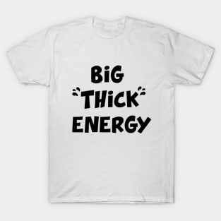Big Thick Energy T-Shirt